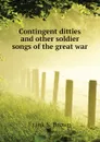 Contingent ditties and other soldier songs of the great war - Frank S. Brown