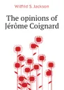 The opinions of Jerome Coignard - Wilfrid S. Jackson