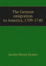 The German emigration to America, 1709-1740 - Jacobs Henry Eyster