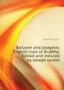 Barlaam and Josaphat. English lives of Buddha. Edited and induced by Joseph Jacobs - Joseph Jacobs