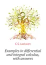 Examples in differential and integral calculus, with answers - C.S. Jackson