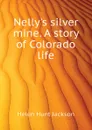 Nelly.s silver mine. A story of Colorado life - Helen Hunt Jackson