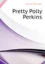 Pretty Polly Perkins - Jackson Gabrielle E