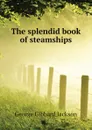 The splendid book of steamships - George Gibbard Jackson