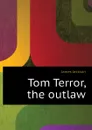 Tom Terror, the outlaw - James Jackson