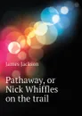 Pathaway, or Nick Whiffles on the trail - James Jackson