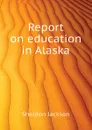 Report on education in Alaska - Jackson Sheldon