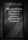 Life and letters of General Thomas J. Jackson (Stonewall Jackson) - Jackson Mary Anna