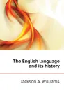 The English language and its history - Jackson A. Williams