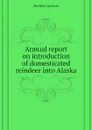 Annual report on introduction of domesticated reindeer into Alaska - Jackson Sheldon