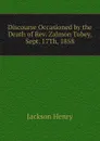 Discourse Occasioned by the Death of Rev. Zalmon Tobey, Sept. 17Th, 1858 - Jackson Henry