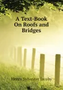 A Text-Book On Roofs and Bridges - Henry Sylvester Jacoby