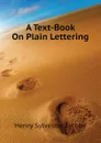 A Text-Book On Plain Lettering - Henry Sylvester Jacoby