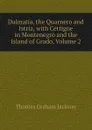 Dalmatia, the Quarnero and Istria, with Cettigne in Montenegro and the Island of Grado, Volume 2 - Jackson Thomas Graham