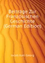 Beitrage Zur Franzosischen Geschichte (German Edition) - Jacob Karl Georg