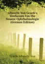 Albrecht Von Graefe.s Verdienste Um Die Neuere Ophthalmologie (German Edition) - Graefe Albrecht Von