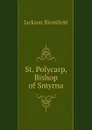 St. Polycarp, Bishop of Smyrna - Jackson Blomfield