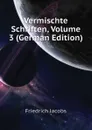 Vermischte Schriften, Volume 3 (German Edition) - Friedrich Jacobs