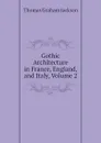 Gothic Architecture in France, England, and Italy, Volume 2 - Jackson Thomas Graham