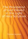 The Providence of God Viewed in the Light of Holy Scripture - Thomas Jackson