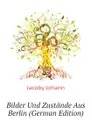 Bilder Und Zustande Aus Berlin (German Edition) - Jacoby Johann