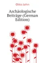 Archaologische Beitrage (German Edition) - Otto Jahn