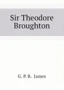 Sir Theodore Broughton - G. P. R.  James