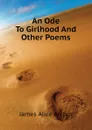 An Ode To Girlhood And Other Poems - James Alice Archer