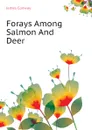 Forays Among Salmon And Deer - James Conway