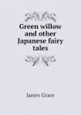 Green willow and other Japanese fairy tales - James Grace