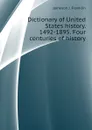 Dictionary of United States history. 1492-1895. Four centuries of history - Jameson J. Franklin