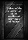 Notices of the Reformation in the southwest provinces of France - Robert Francis of Inner Temple Jameson