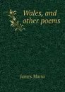 Wales, and other poems - James Maria