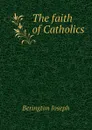 The faith of Catholics - Berington Joseph