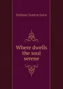 Where dwells the soul serene - Kirkham Stanton Davis