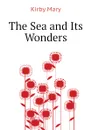 The Sea and Its Wonders - Kirby Mary