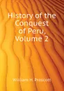 History of the Conquest of Peru, Volume 2 - William H. Prescott