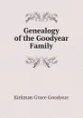 Genealogy of the Goodyear Family - Kirkman Grace Goodyear