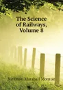 The Science of Railways, Volume 8 - Kirkman Marshall Monroe
