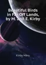 Beautiful Birds in Far Off Lands, by M. and E. Kirby - Kirby Mary