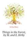 Things in the Forest, by M. and E. Kirby - Kirby Mary