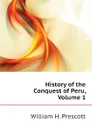 History of the Conquest of Peru, Volume 1 - William H. Prescott