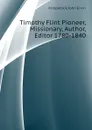 Timothy Flint Pioneer, Missionary, Author, Editor 1780-1840 - Kirkpatrick John Ervin