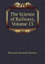 The Science of Railways, Volume 13 - Kirkman Marshall Monroe