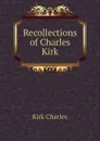 Recollections of Charles Kirk - Kirk Charles