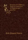 Sermons On Different Subjects, Delivered in England and America - Kirk Edward Norris