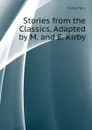 Stories from the Classics, Adapted by M. and E. Kirby - Kirby Mary