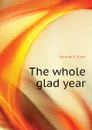 The whole glad year - Samuel E. Kiser