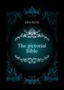 The pictorial Bible - John Kitto