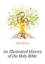An Illustrated History of the Holy Bible - John Kitto